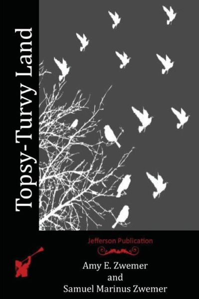 Topsy-Turvy Land - Samuel Marinus Zwemer - Books - Createspace Independent Publishing Platf - 9781518835094 - January 4, 2016