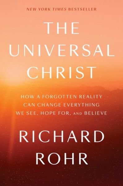 Cover for Richard Rohr · The Universal Christ: How a Forgotten Reality Can Change Everything We See, Hope For, and Believe (Inbunden Bok) (2019)