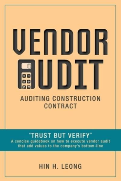 Cover for Hin H Leong · Vendor Audit - Auditing Construction Contract: &quot;Trust but Verify&quot; A concise guidebook on how to execute vendor audit that add values to the company's bottom-line (Paperback Bog) (2019)