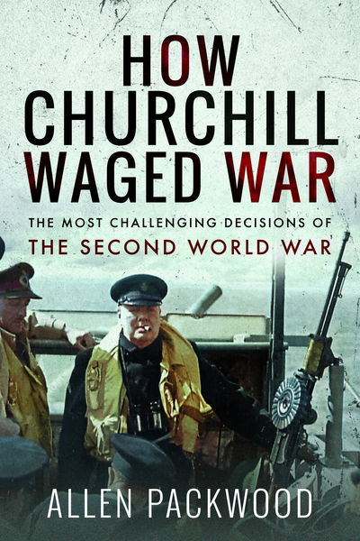 Cover for Allen Packwood · How Churchill Waged War: The Most Challenging Decisions of the Second World War (Paperback Book) (2019)