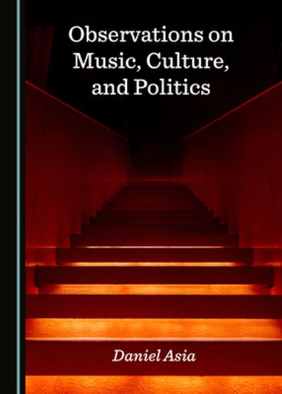 Cover for Daniel Asia · Observations on Music, Culture, and Politics (Hardcover Book) [Unabridged edition] (2021)