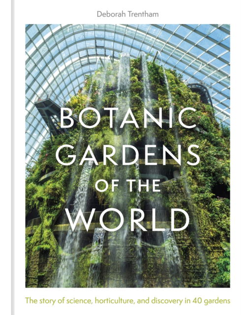 Cover for Deborah Trentham · Botanic Gardens of the World: Tales of extraordinary plants, botanical history and scientific discovery (Hardcover Book) (2023)