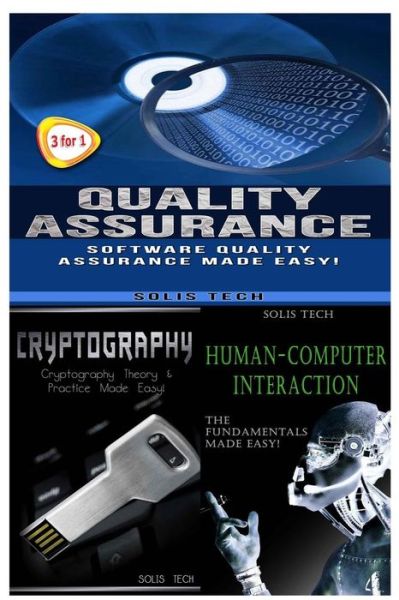 Quality Assurance + Cryptography + Human-Computer Interaction - Solis Tech - Bøger - CreateSpace Independent Publishing Platf - 9781530178094 - 21. februar 2016