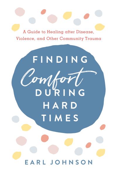 Cover for Earl Johnson · Finding Comfort During Hard Times: A Guide to Healing after Disaster, Violence, and Other Community Trauma (Hardcover Book) (2020)