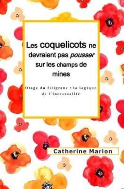 Cover for Catherine Marion · Les Coquelicots Ne Devraient Pas Pousser Sur Les Champs de Mines (Paperback Book) (2017)