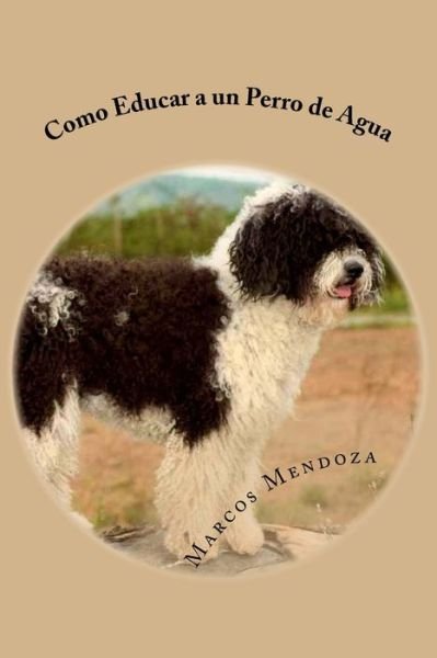 Cover for Marcos Mendoza · Como Educar a un Perro de Agua (Pocketbok) (2017)