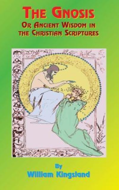 The Gnosis or Ancient Wisdom in the Christian Scriptures - William Kingsland - Books - Book Tree - 9781585095094 - January 20, 2000