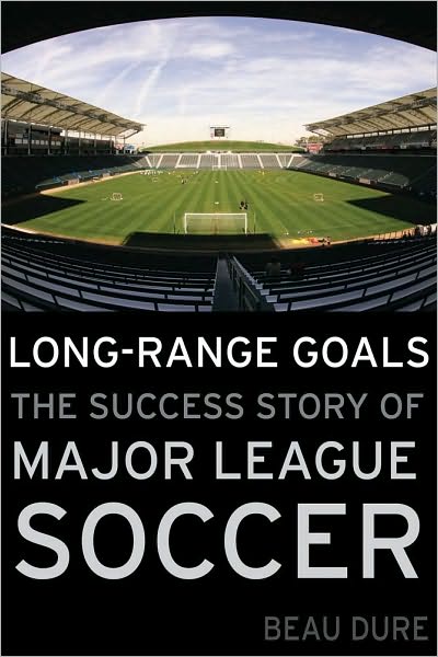 Cover for Beau Dure · Long-Range Goals: The Success Story of Major League Soccer (Hardcover Book) (2010)