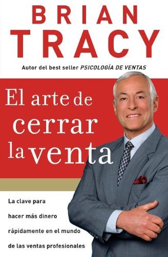 Cover for Brian Tracy · El arte de cerrar la venta: La clave para hacer mas dinero mas rapidamente en el mundo de las ventas profesionales (Paperback Bog) [Spanish edition] (2007)