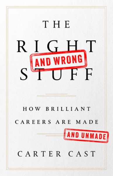 Cover for Carter Cast · The Right and Wrong Stuff: How Brilliant Careers Are Made and Unmade (Hardcover Book) (2018)