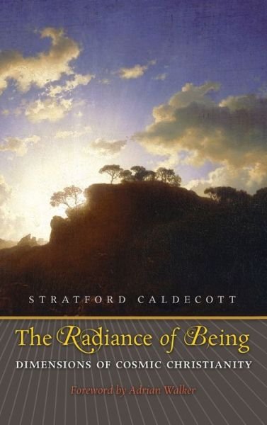 Cover for Stratford Caldecott · Radiance of Being: Dimensions of Cosmic Christianity (Innbunden bok) (2013)