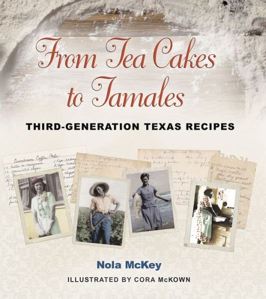 Cover for Nola McKey · From Tea Cakes to Tamales: Third-Generation Texas Recipes - Clayton Wheat Williams Texas Life Series (Taschenbuch) (2016)