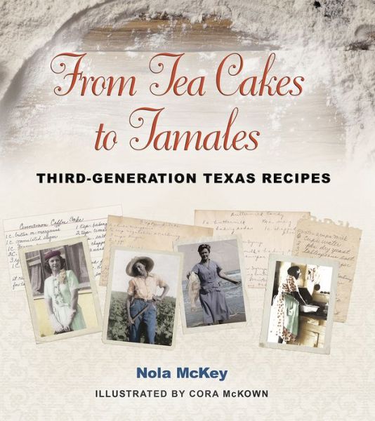 Cover for Nola McKey · From Tea Cakes to Tamales: Third-Generation Texas Recipes - Clayton Wheat Williams Texas Life Series (Taschenbuch) (2016)