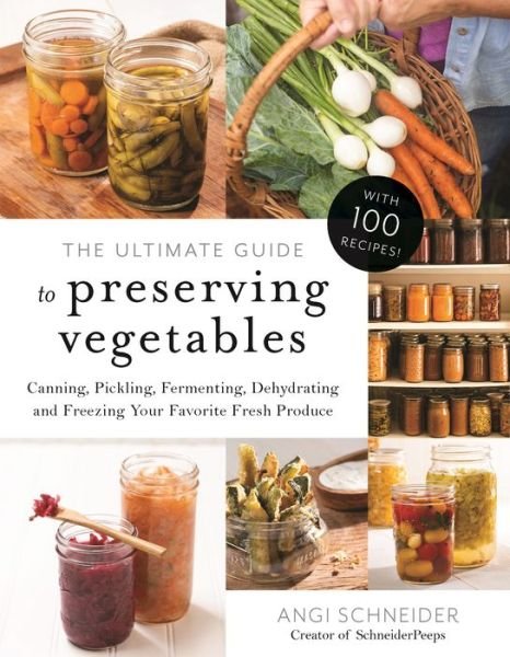 Cover for Angi Schneider · The Ultimate Guide to Preserving Vegetables: Canning, Pickling, Fermenting, Dehydrating and Freezing Your Favorite Fresh Produce (Paperback Book) (2020)