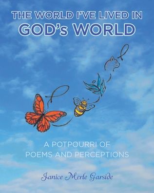 Cover for Janice Merle Garside · The World I've Lived In, God's World: A Potpourri of Poems and Perceptions (Paperback Book) (2020)