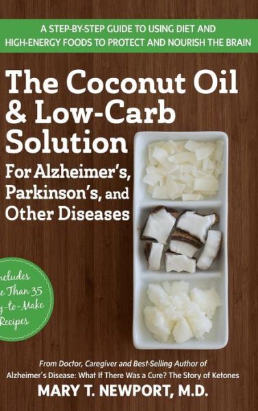 Cover for Mary T. Newport · The Coconut Oil and Low-Carb Solution for Alzheimer's, Parkinson's, and Other Diseases: A Guide to Using Diet and a High-Energy Food to Protect and Nourish the Brain (Hardcover Book) [2nd Revised edition] (2015)