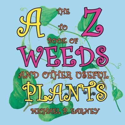 Cover for Michael P Earney · The A to Z Book of Weeds and Other Useful Plants (Paperback Book) (2016)