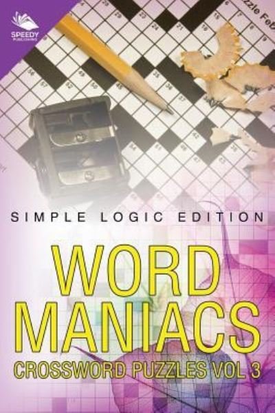 Cover for Speedy Publishing LLC · Word Maniacs Crossword Puzzles Vol 3: Simple Logic Edition (Paperback Book) (2015)