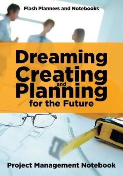 Cover for Flash Planners and Notebooks · Dreaming, Creating, and Planning for the Future. Project Management Notebook. (Paperback Book) (2016)