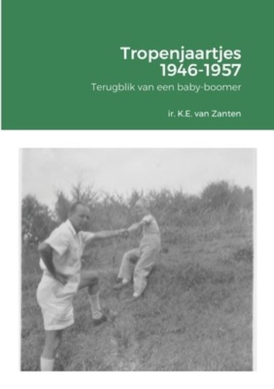 Cover for Ir K. E. (Karel) Van Zanten · Tropenjaartjes 1946-1957 (Bok) (2020)