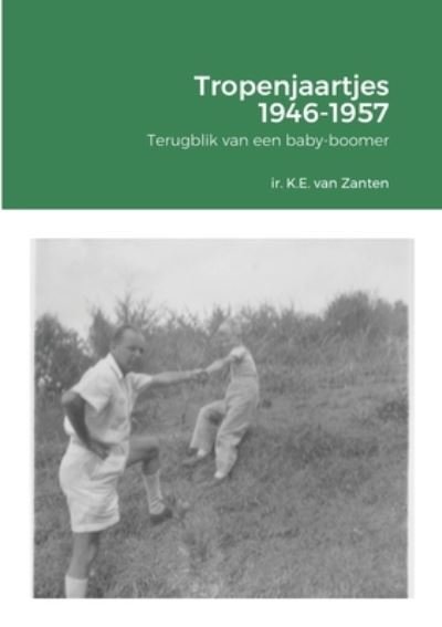 Cover for Ir K. E. (Karel) Van Zanten · Tropenjaartjes 1946-1957 (Bog) (2020)