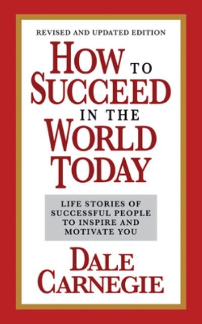 How to Succeed in the World Today Revised and Updated Edition: Life Stories of Successful People to Inspire and Motivate You - Dale Carnegie - Kirjat - G&D Media - 9781722506094 - tiistai 28. kesäkuuta 2022