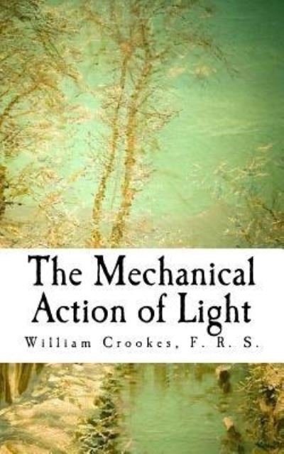 Cover for F R S William Crookes · The Mechanical Action of Light (Paperback Book) (2018)