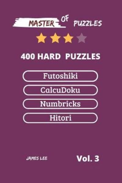 Cover for James Lee · Master of Puzzles - Futoshiki, Calcudoku, Numbricks, Hitori 400 Hard Puzzles Vol.3 (Pocketbok) (2018)