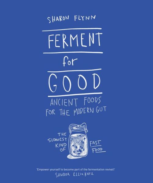 Cover for Sharon Flynn · Ferment For Good: Ancient Foods for the Modern Gut: The Slowest Kind of Fast Food (Hardcover Book) (2017)