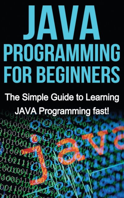 JAVA Programming for Beginners: The Simple Guide to Learning JAVA Programming fast! - Tim Warren - Bøger - Ingram Publishing - 9781761033094 - 5. april 2020