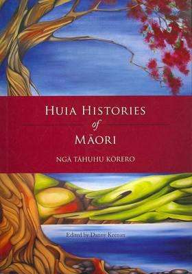 Huia Histories of M?ori: Nga Tahuhu Korero - Danny Keenan - Books - Huia Publishers - 9781775500094 - June 22, 2012