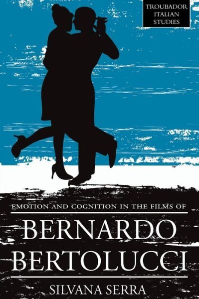 Emotion and Cognition in the Films of Bernardo Bertolucci - Troubador Italian Studies - Silvana Serra - Kirjat - Troubador Publishing - 9781780885094 - tiistai 28. toukokuuta 2013