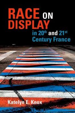 Cover for Katelyn E. Knox · Race on Display in 20th- and 21st- Century France - Contemporary French and Francophone Cultures (Inbunden Bok) (2016)