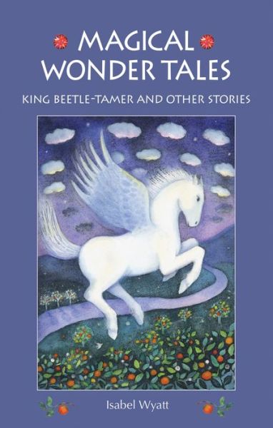 Cover for Isabel Wyatt · Magical Wonder Tales: King Beetle Tamer and Other Stories (Paperback Book) [3 Revised edition] (2013)