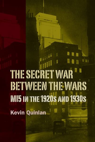 Cover for Quinlan, Kevin (Customer) · The Secret War Between the Wars: MI5 in the 1920s and 1930s - History of British Intelligence (Paperback Book) (2022)