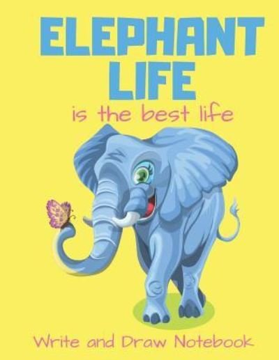 Cover for Eboggles Press · Elephant Life Is the Best Life Write and Draw Notebook (Paperback Book) (2018)
