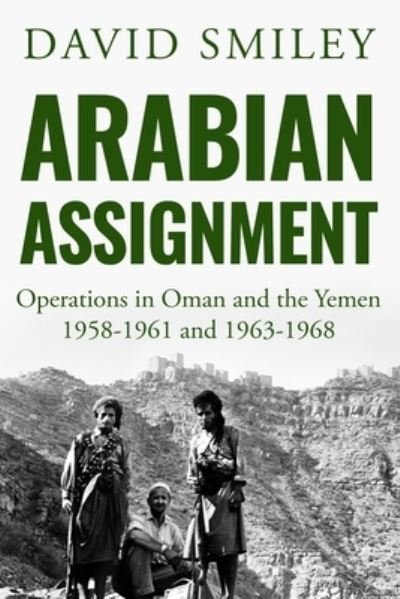 Arabian Assignment: Operations in Oman and the Yemen - The Extraordinary Life of Colonel David Smiley - David Smiley - Kirjat - Sapere Books - 9781800550094 - tiistai 1. syyskuuta 2020