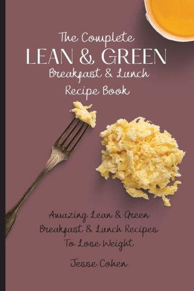 Cover for Jesse Cohen · The Complete Lean &amp; Green Breakfast &amp; Lunch Recipe Book: Amazing Lean &amp; Green Breakfast &amp; Lunch Recipes To Lose Weight (Pocketbok) (2021)