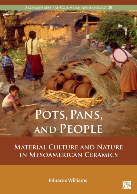 Cover for Williams, Eduardo (Full Professor, Centro de Estudios arqueologicos, El Colegio de Michoacan, Zamora, Mich. Mexico) · Pots, Pans, and People: Material Culture and Nature in Mesoamerican Ceramics (Paperback Book) (2024)