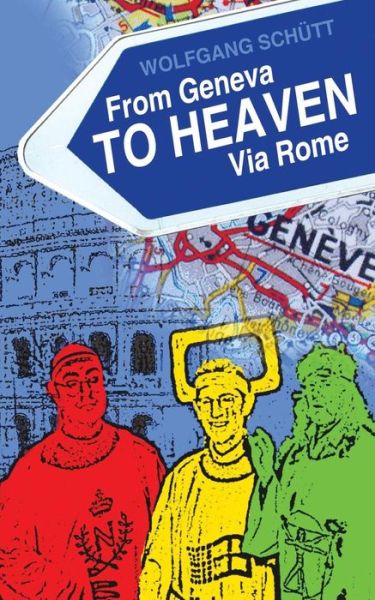 From Geneva to Heaven Via Rome - Wolfgang Schutt - Books - New Generation Publishing - 9781844011094 - June 24, 2003