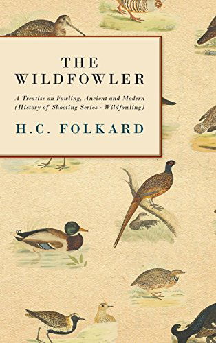 Cover for H. C. Folkard · The Wildfowler - a Treatise on Fowling, Ancient and Modern (History of Shooting Series - Wildfowling) (Hardcover Book) (2006)