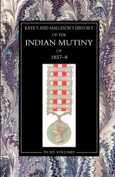 Kaye & MallesonHISTORY of the INDIAN MUTINY of 1857-58 Volume 6 - William James - Książki - Naval & Military Press, The - 9781847346094 - 23 maja 2007