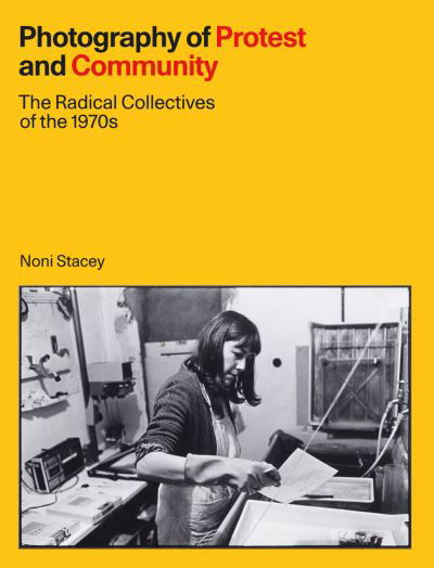 Cover for Noni Stacey · Photography of Protest and Community: The Radical Collectives of the 1970s (Gebundenes Buch) (2020)