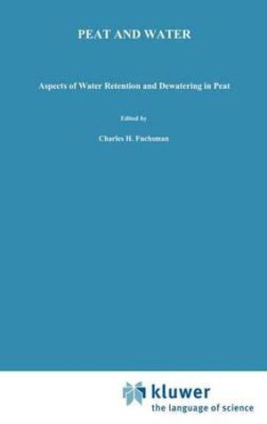 Cover for Charles H Fuchsman · Peat and Water: Aspects of Water Retention and Dewatering in Peat (Hardcover Book) (1986)