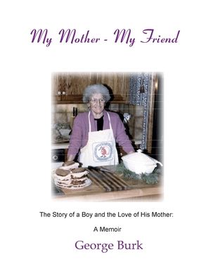My Mother--My Friend: The story of a boy and the love of his mother: a Memoir - George Burk - Books - Science & Humanities Press - 9781888725094 - 2006