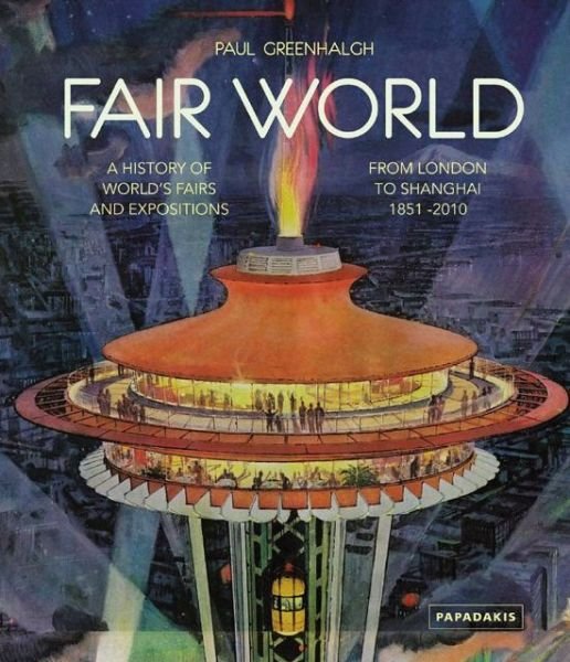 Paul Greenhalgh · Fair World: A History of World's Fairs and Expositions from London to Shanghai 1851-2010 (Innbunden bok) (2024)