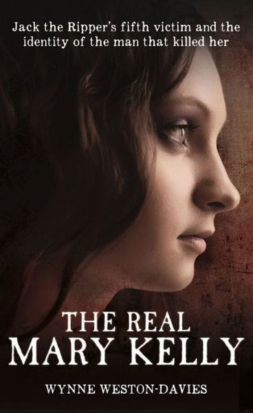 The Real Mary Kelly: Jack the Ripper's Fifth Victim and the Identity of the Man That Killed Her - Wynne Weston-Davies - Books - Bonnier Books Ltd - 9781910536094 - August 13, 2015