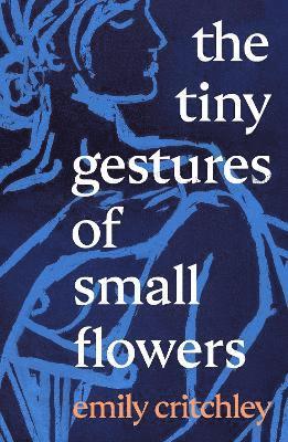 Cover for Emily Critchley · The Tiny Gestures of Small Flowers (Hardcover Book) (2021)