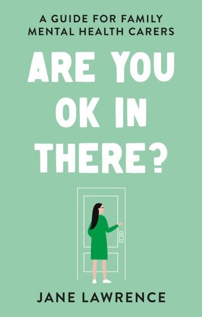 Are You OK In There?: A Guide for Family Mental Health Carers - Jane Lawrence - Libros - The Book Guild Ltd - 9781913551094 - 28 de octubre de 2020