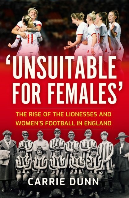 Cover for Carrie Dunn · 'Unsuitable for Females': The Rise of the Lionesses and Women's Football in England (Pocketbok) [New in B-Paperback edition] (2023)